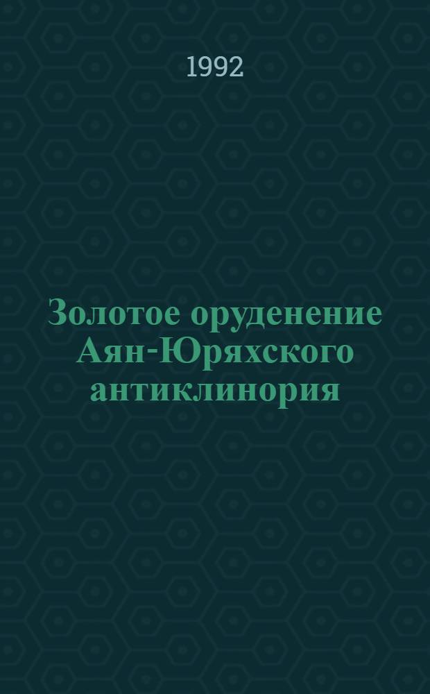 Золотое оруденение Аян-Юряхского антиклинория: геологическая позиция и сульфидное минералообразование : Автореф. дис. на соиск. учен. степ. к.г.-м.н