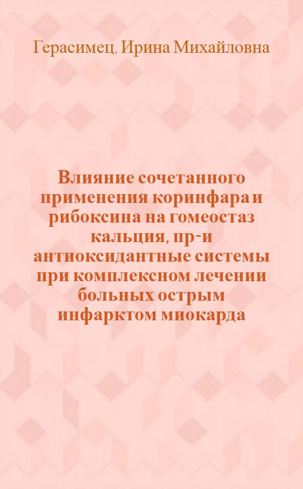 Влияние сочетанного применения коринфара и рибоксина на гомеостаз кальция, про- и антиоксидантные системы при комплексном лечении больных острым инфарктом миокарда : Автореф. дис. на соиск. учен. степ. к.м.н