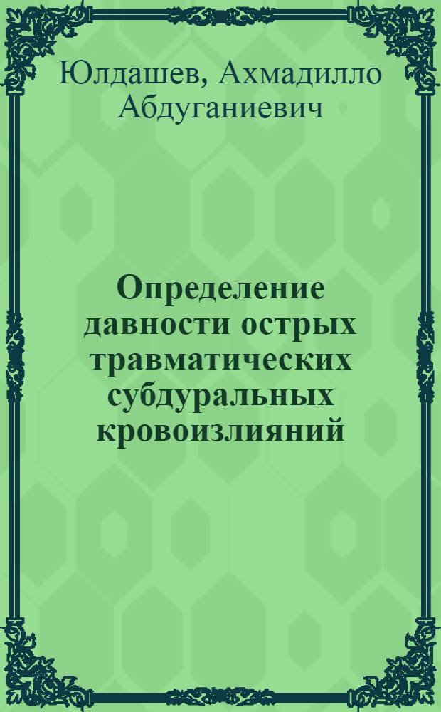 Определение давности острых травматических субдуральных кровоизлияний:(Комплексное спектрофотометр., радиоспектрометр., морфол. исслед.) : Автореф. дис. на соиск. учен. степ. к.м.н