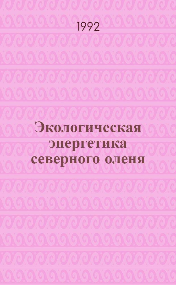 Экологическая энергетика северного оленя : Автореф. дис. на соиск. учен. степ. д.б.н
