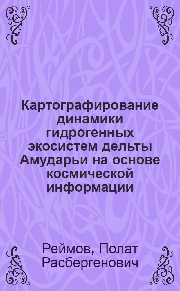 Картографирование динамики гидрогенных экосистем дельты Амударьи на основе космической информации : Автореф. дис. на соиск. учен. степ. к.г.н