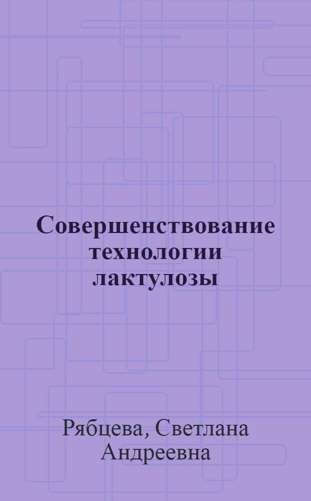 Совершенствование технологии лактулозы : Автореф. дис. на соиск. учен. степ. к.т.н