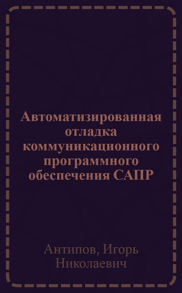 Автоматизированная отладка коммуникационного программного обеспечения САПР : Автореф. дис. на соиск. учен. степ. к.т.н