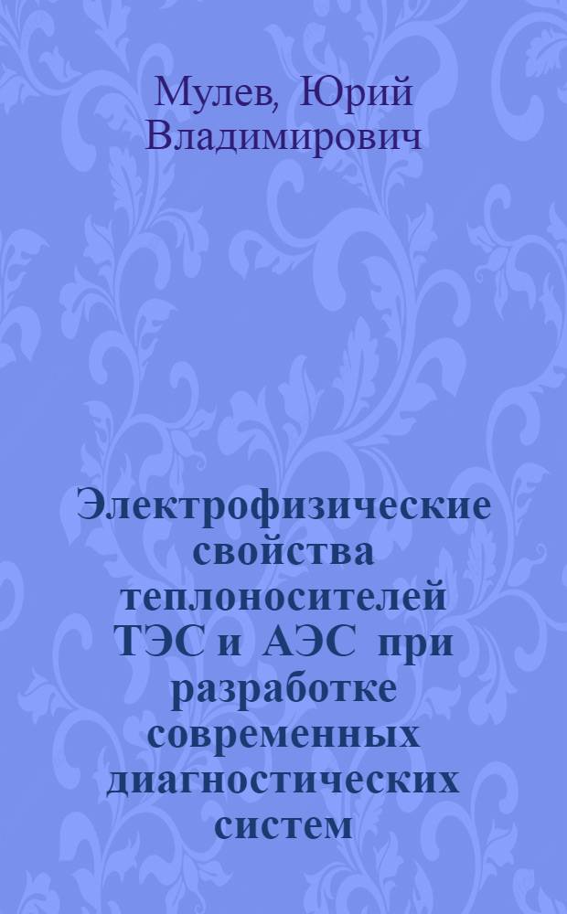 Электрофизические свойства теплоносителей ТЭС и АЭС при разработке современных диагностических систем : Автореф. дис. на соиск. учен. степ. д.т.н