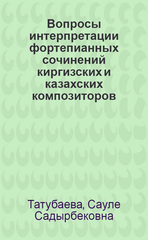 Вопросы интерпретации фортепианных сочинений киргизских и казахских композиторов : Автореф. дис. на соиск. учен. степ. к.иск