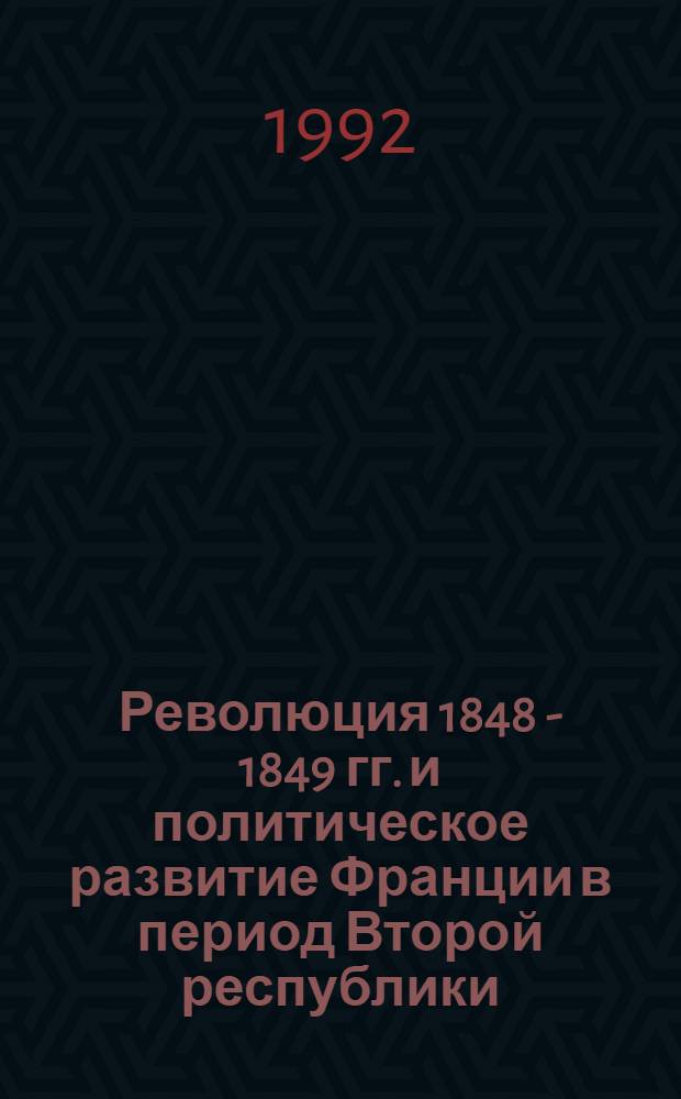 Революция 1848 - 1849 гг. и политическое развитие Франции в период Второй республики (1848 - 1851 гг.) : Автореф. дис. на соиск. учен. степ. д.ист.н