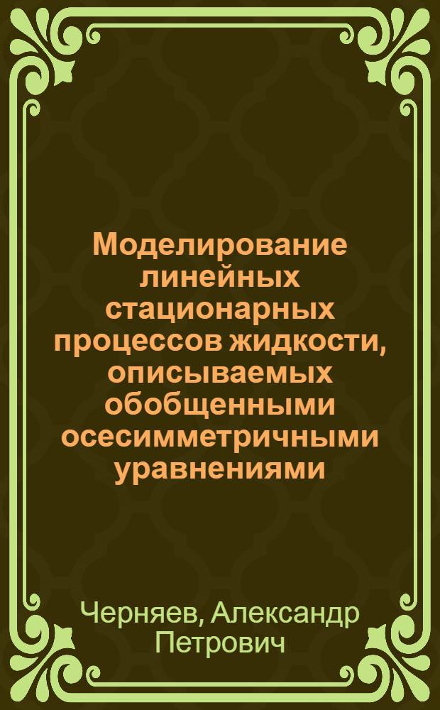 Моделирование линейных стационарных процессов жидкости, описываемых обобщенными осесимметричными уравнениями : Автореф. дис. на соиск. учен. степ. д.ф.-м.н