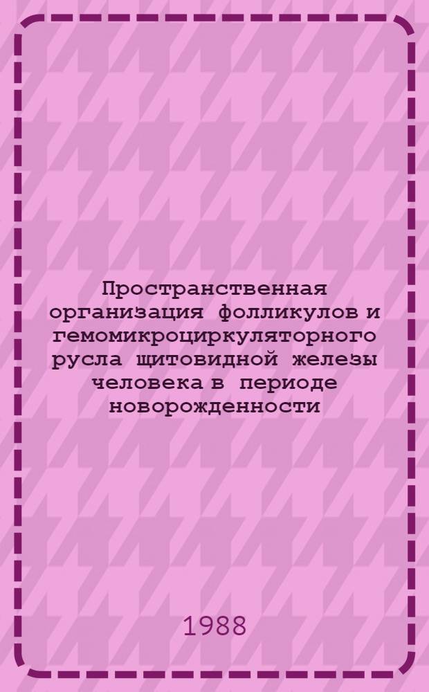 Пространственная организация фолликулов и гемомикроциркуляторного русла щитовидной железы человека в периоде новорожденности : Автореф. дис. на соиск. учен. степ. к.м.н