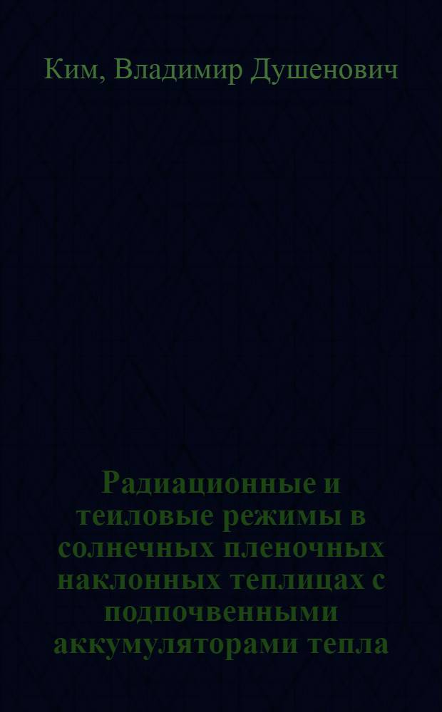 Радиационные и теиловые режимы в солнечных пленочных наклонных теплицах с подпочвенными аккумуляторами тепла : Автореф. дис. на соиск. учен. степ. к.т.н