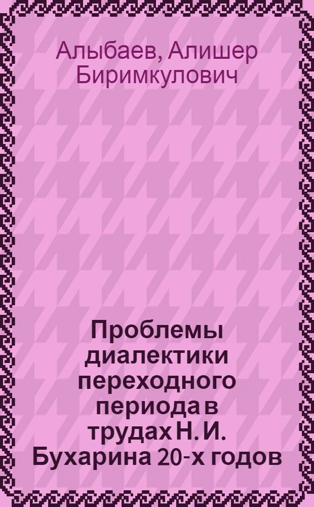 Проблемы диалектики переходного периода в трудах Н. И. Бухарина 20-х годов : Автореф. дис. на соиск. учен. степ. к.филос.н