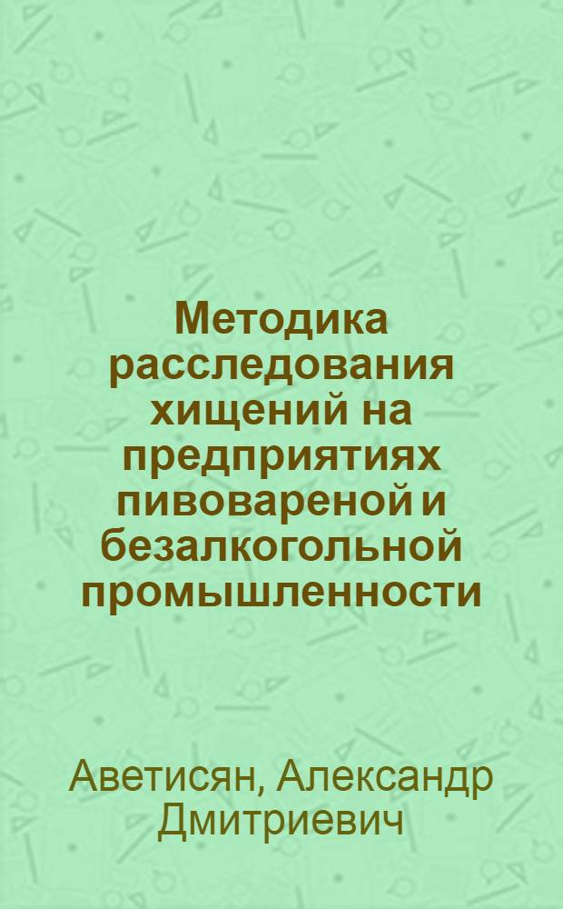 Методика расследования хищений на предприятиях пивовареной и безалкогольной промышленности : Автореф. дис. на соиск. учен. степ. к.ю.н