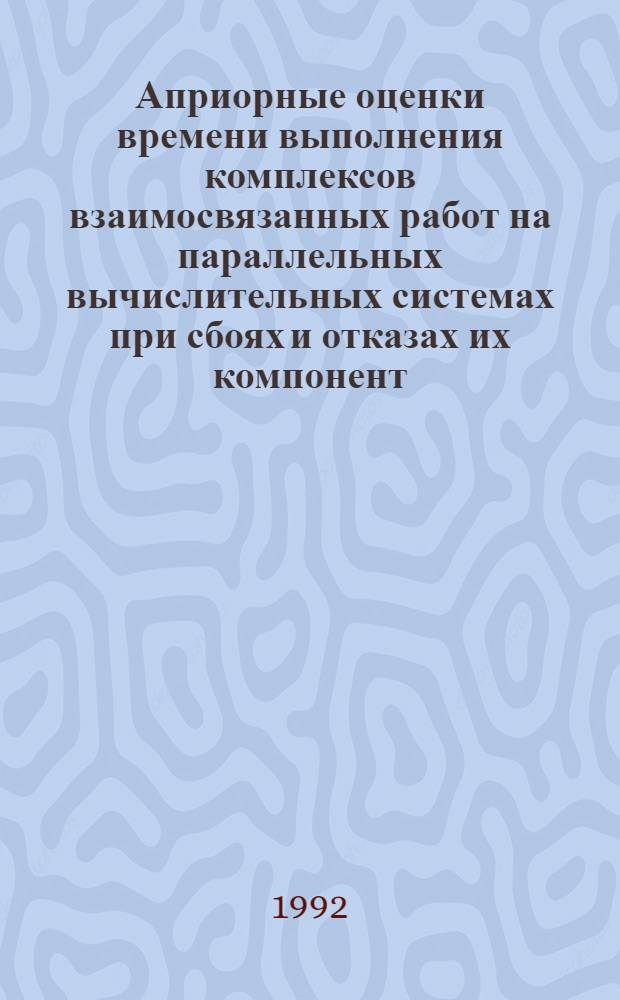 Априорные оценки времени выполнения комплексов взаимосвязанных работ на параллельных вычислительных системах при сбоях и отказах их компонент : Автореф. дис. на соиск. учен. степ. к.т.н