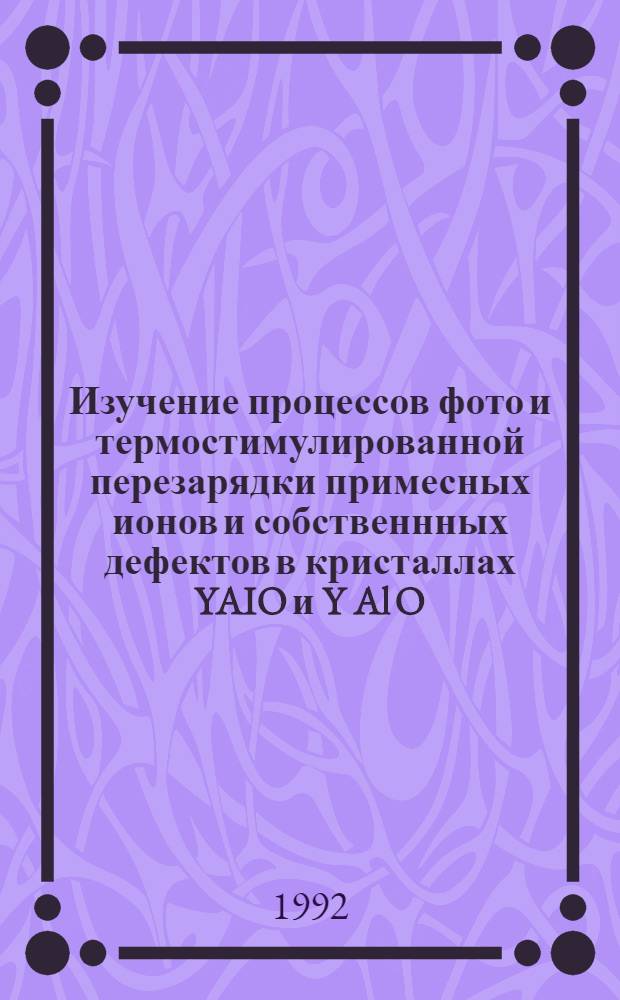 Изучение процессов фото и термостимулированной перезарядки примесных ионов и собственнных дефектов в кристаллах YAIO и Y Al O : Автореф. дис. на соиск. учен. степ. к.ф.-м.н