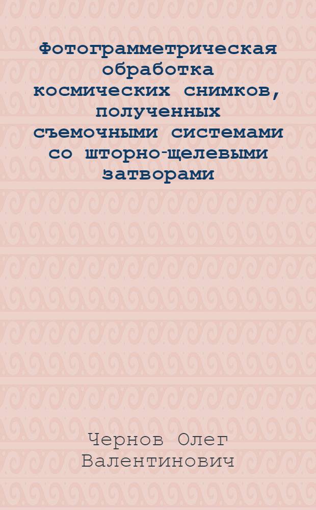 Фотограмметрическая обработка космических снимков, полученных съемочными системами со шторно-щелевыми затворами : Автореф. дис. на соиск. учен. степ. к.т.н