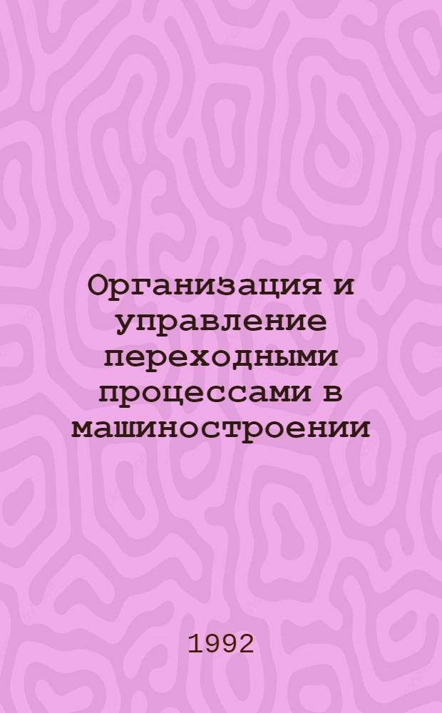 Организация и управление переходными процессами в машиностроении : Автореф. дис. на соиск. учен. степ. д.э.н