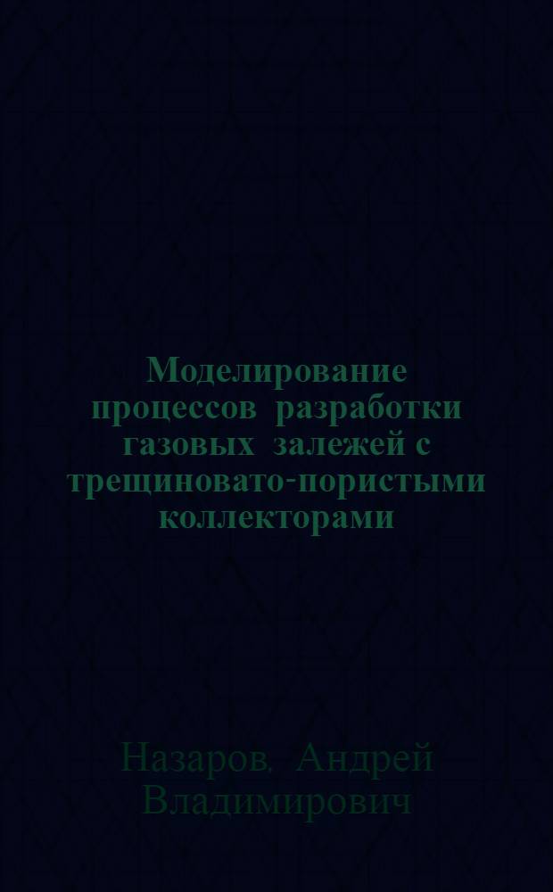Моделирование процессов разработки газовых залежей с трещиновато-пористыми коллекторами : Автореф. дис. на соиск. учен. степ. к.т.н