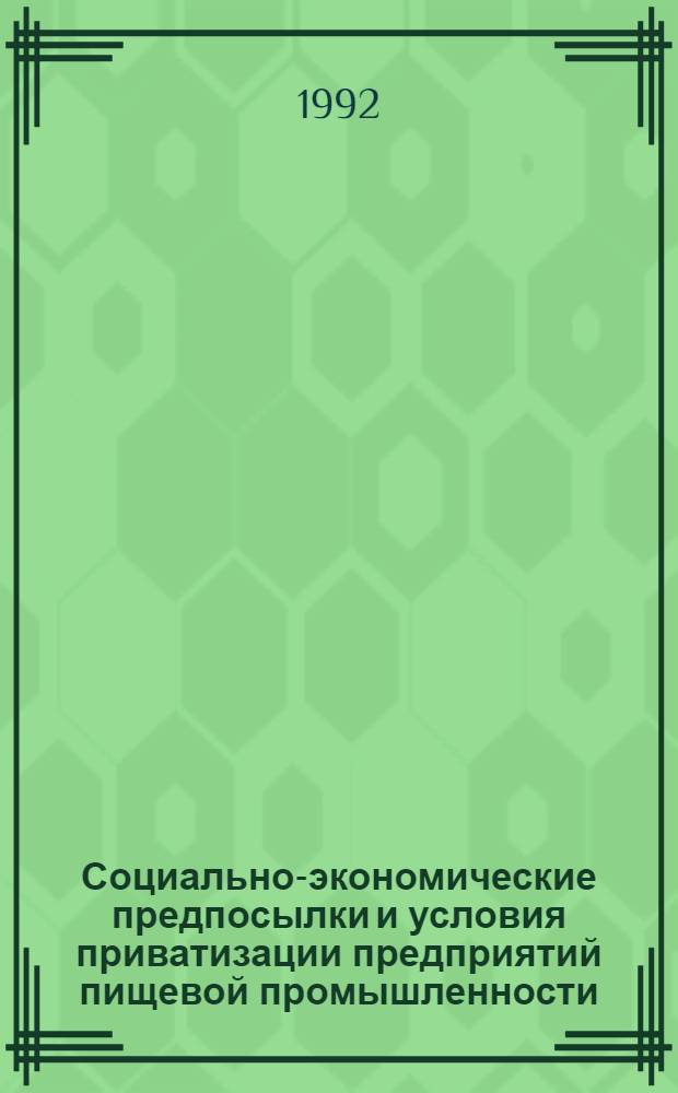Социально-экономические предпосылки и условия приватизации предприятий пищевой промышленности: (По материалам Краснодар.края) : Автореф. дис. на соиск. учен. степ. к.э.н