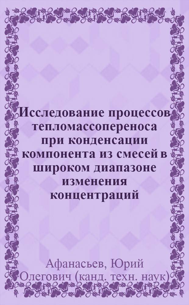 Исследование процессов тепломассопереноса при конденсации компонента из смесей в широком диапазоне изменения концентраций : Автореф. дис. на соиск. учен. степ. к.т.н