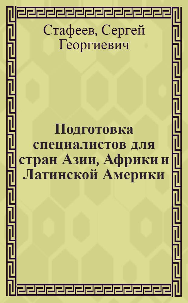 Подготовка специалистов для стран Азии, Африки и Латинской Америки /1956-1970 г.г./ : Автореф. дис. на соиск. учен. степ. к.ист.н