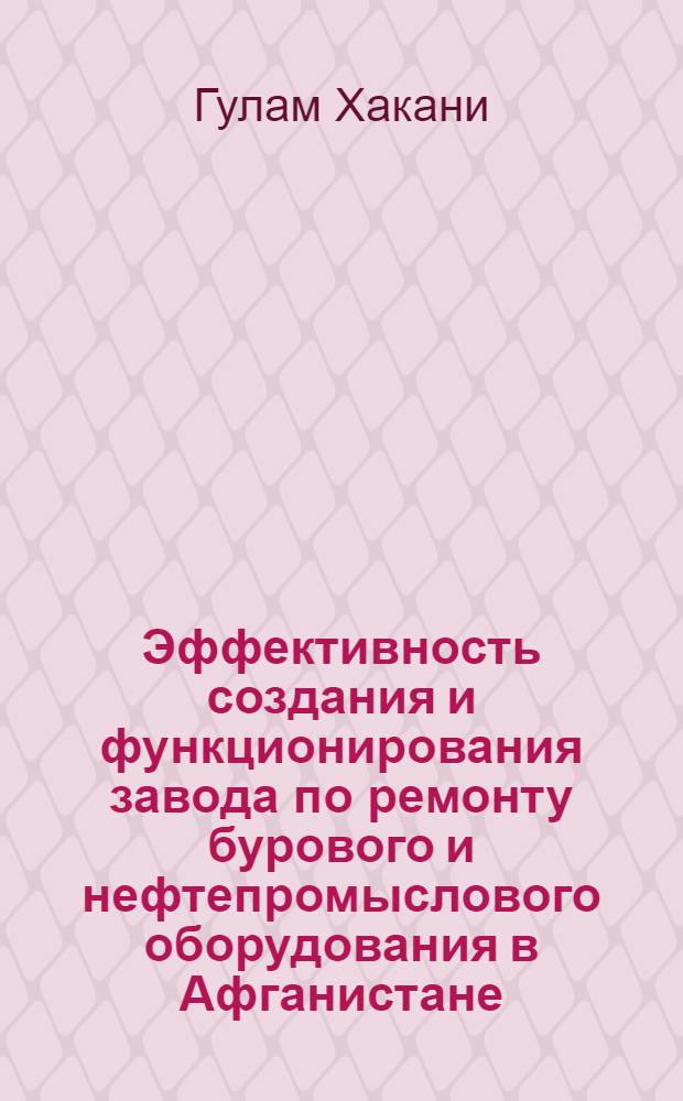 Эффективность создания и функционирования завода по ремонту бурового и нефтепромыслового оборудования в Афганистане : Автореф. дис. на соиск. учен. степ. к.э.н