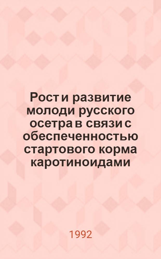 Рост и развитие молоди русского осетра в связи с обеспеченностью стартового корма каротиноидами : Автореф. дис. на соиск. учен. степ. к.б.н