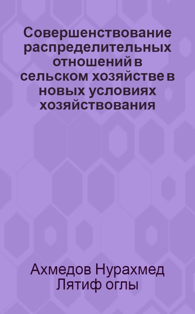 Совершенствование распределительных отношений в сельском хозяйстве в новых условиях хозяйствования:(На материалах Азерб. Респ.) : Автореф. дис. на соиск. учен. степ. к.э.н
