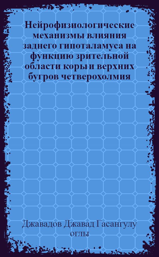 Нейрофизиологические механизмы влияния заднего гипоталамуса на функцию зрительной области коры и верхних бугров четверохолмия : Автореф. дис. на соиск. учен. степ. к.б.н