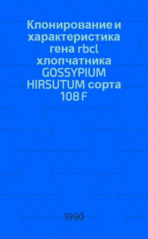 Клонирование и характеристика гена rbcl хлопчатника GOSSYPIUM HIRSUTUM сорта 108 F : Автореф. дис. на соиск. учен. степ. к.б.н
