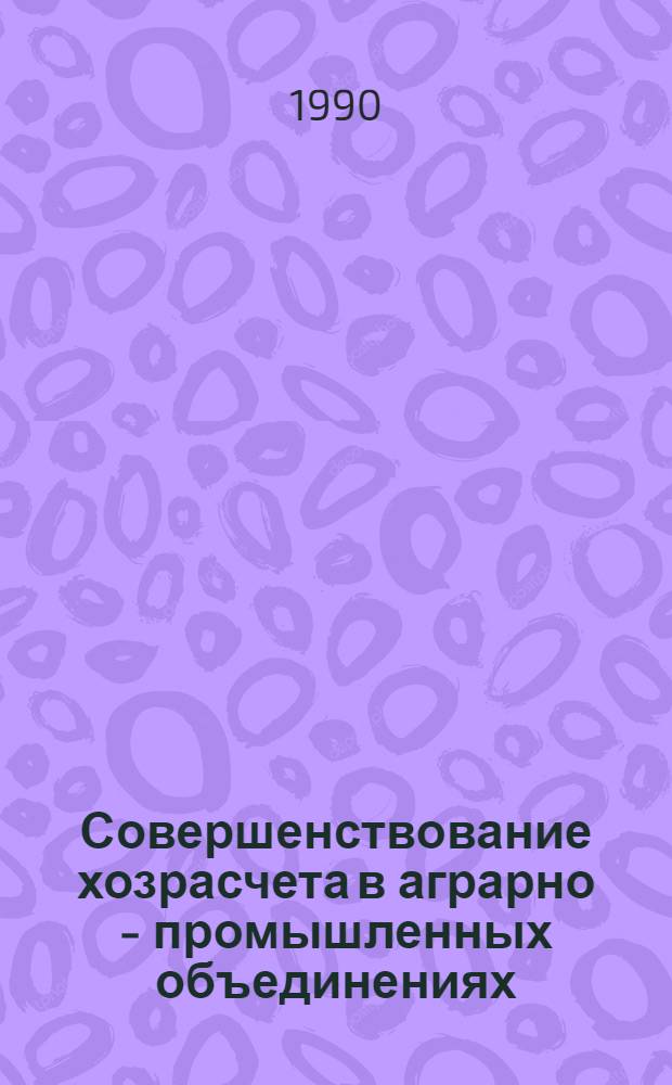 Совершенствование хозрасчета в аграрно - промышленных объединениях: ( На материалах Госагропрома АзССР) : Автореф. дис. на соиск. учен. степ. к.э.н