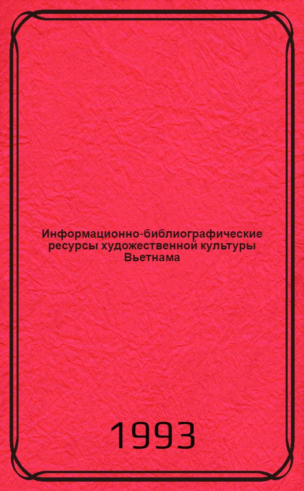 Информационно-библиографические ресурсы художественной культуры Вьетнама:( История. Современное состояние, тенденции развития) : Автореф. дис. на соиск. учен. степ. к.п.н