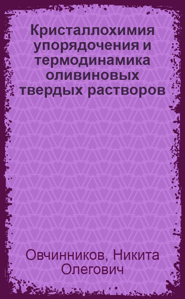 Кристаллохимия упорядочения и термодинамика оливиновых твердых растворов (Fe Mg ) SiO , (Fe Mg ) GeO , (Fe NI ) SiO : Автореф. дис. на соиск. учен. степ. к.г.-м.н