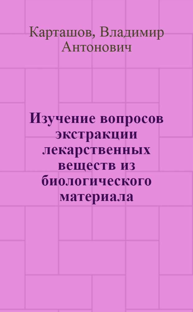 Изучение вопросов экстракции лекарственных веществ из биологического материала : Автореф. дис. на соиск. учен. степ. д.фаpм.н