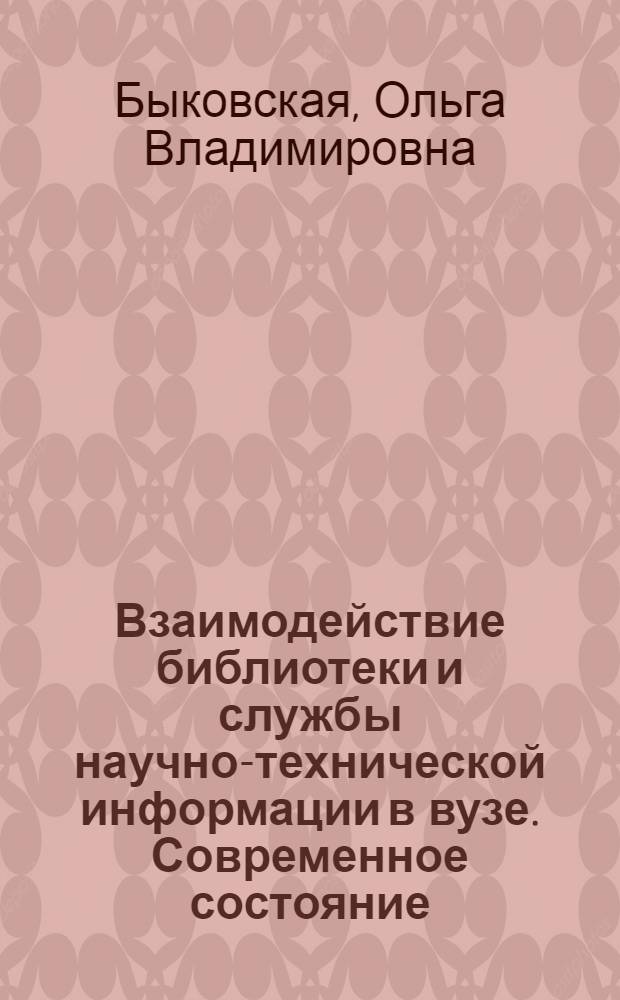 Взаимодействие библиотеки и службы научно-технической информации в вузе. Современное состояние, перспективы развития : Автореф. дис. на соиск. учен. степ. к.п.н