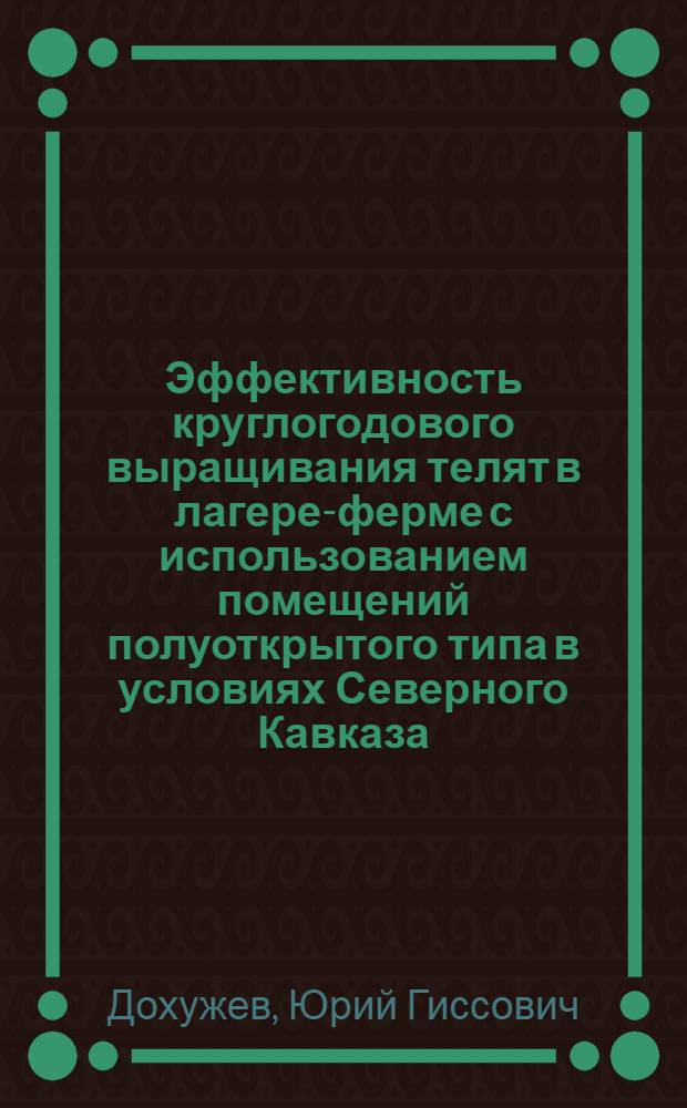 Эффективность круглогодового выращивания телят в лагере-ферме с использованием помещений полуоткрытого типа в условиях Северного Кавказа : Автореф. дис. на соиск. учен. степ. к.с.-х.н