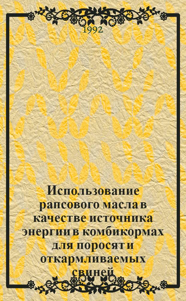 Использование рапсового масла в качестве источника энергии в комбикормах для поросят и откармливаемых свиней : Автореф. дис. на соиск. учен. степ. к.с.-х.н