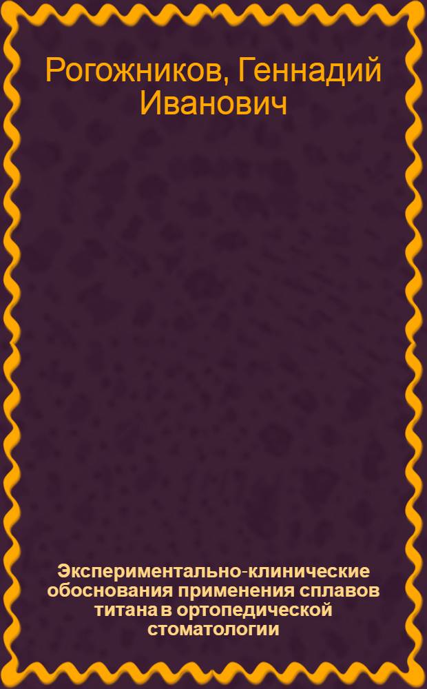 Экспериментально-клинические обоснования применения сплавов титана в ортопедической стоматологии, разработки новых технологий, оборудования, конструкций протезов : Автореф. дис. на соиск. учен. степ. д.м.н