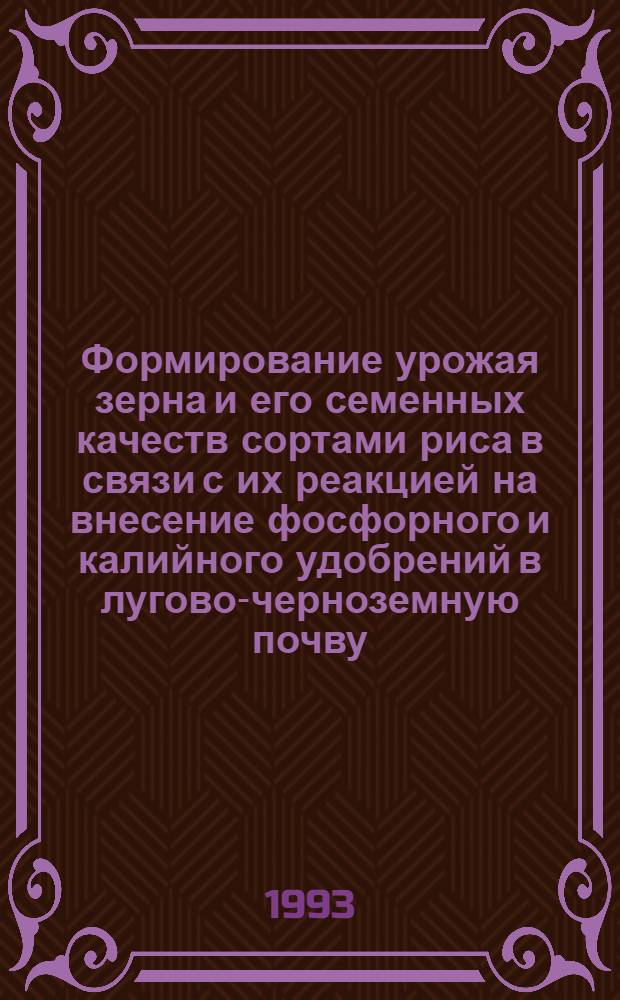 Формирование урожая зерна и его семенных качеств сортами риса в связи с их реакцией на внесение фосфорного и калийного удобрений в лугово-черноземную почву : Автореф. дис. на соиск. учен. степ. к.б.н