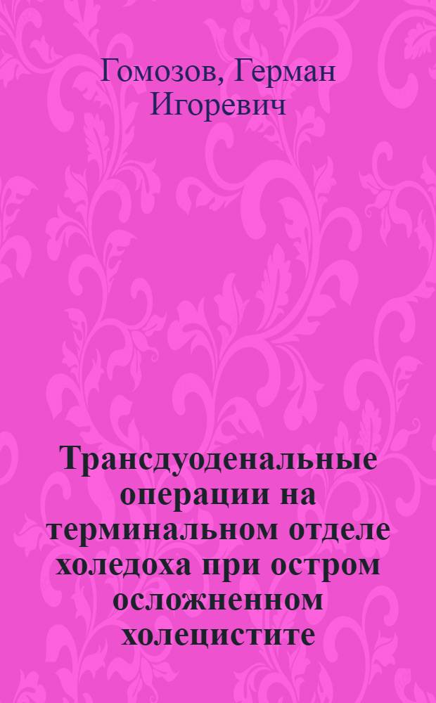 Трансдуоденальные операции на терминальном отделе холедоха при остром осложненном холецистите : Автореф. дис. на соиск. учен. степ. к.м.н