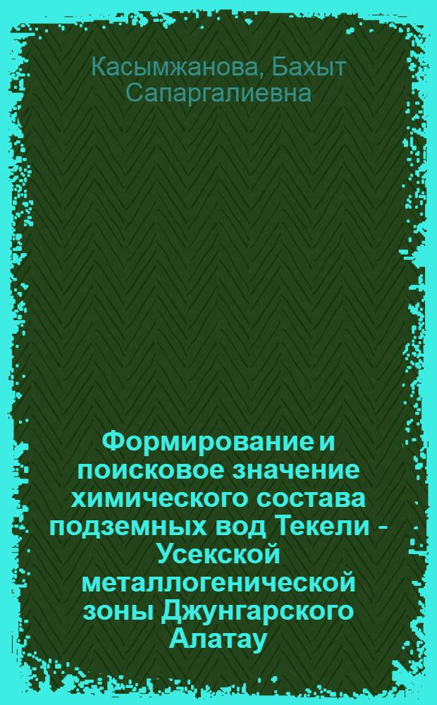 Формирование и поисковое значение химического состава подземных вод Текели - Усекской металлогенической зоны Джунгарского Алатау : Автореф. дис. на соиск. учен. степ. к.г.-м.н