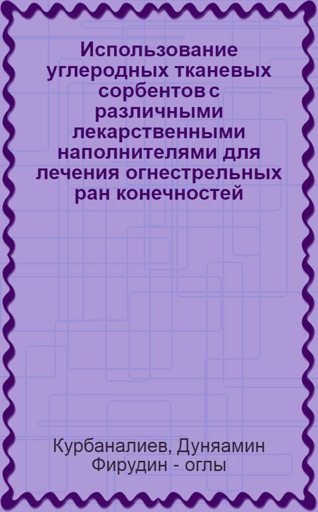 Использование углеродных тканевых сорбентов с различными лекарственными наполнителями для лечения огнестрельных ран конечностей: ( Эксперим. исслед.) : Автореф. дис. на соиск. учен. степ. к.м.н