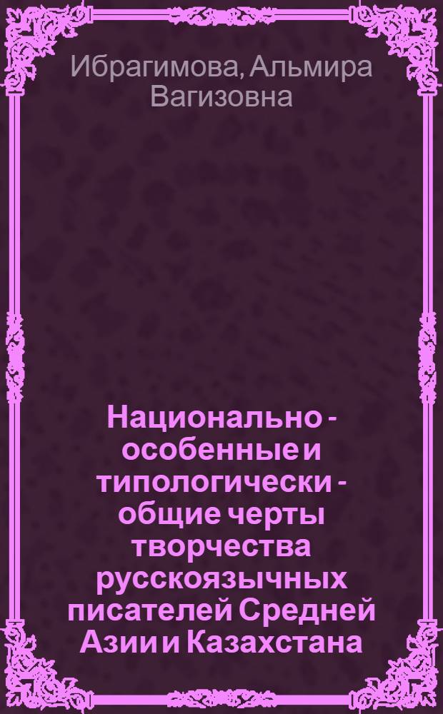 Национально - особенные и типологически - общие черты творчества русскоязычных писателей Средней Азии и Казахстана : Автореф. дис. на соиск. учен. степ. к.филол.н