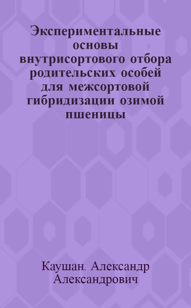 Экспериментальные основы внутрисортового отбора родительских особей для межсортовой гибридизации озимой пшеницы : Автореф. дис. на соиск. учен. степ. к.с.-х.н