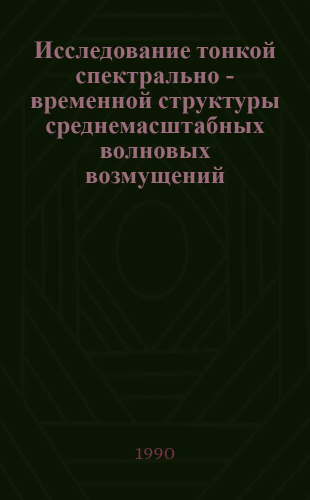 Исследование тонкой спектрально - временной структуры среднемасштабных волновых возмущений : Автореф. дис. на соиск. учен. степ. к.ф.-м.н
