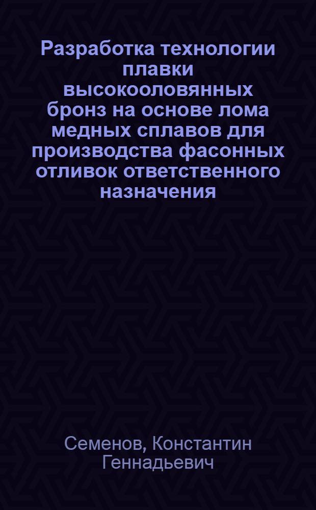 Разработка технологии плавки высокооловянных бронз на основе лома медных сплавов для производства фасонных отливок ответственного назначения : Автореф. дис. на соиск. учен. степ. к.т.н