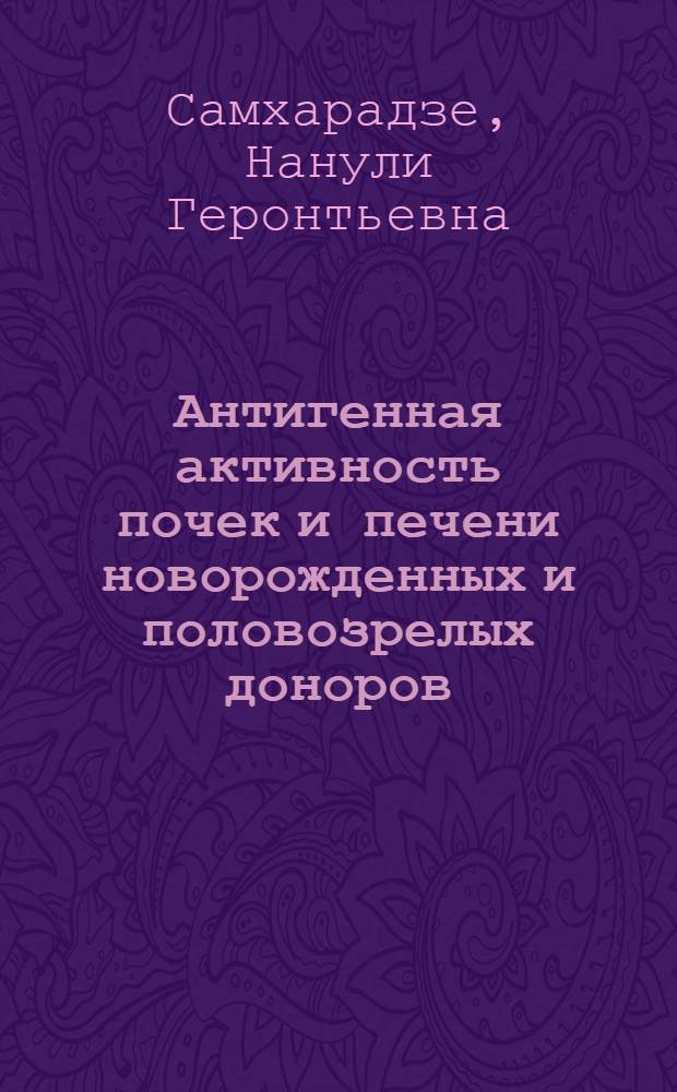 Антигенная активность почек и печени новорожденных и половозрелых доноров : Автореф. дис. на соиск. учен. степ. к.б.н