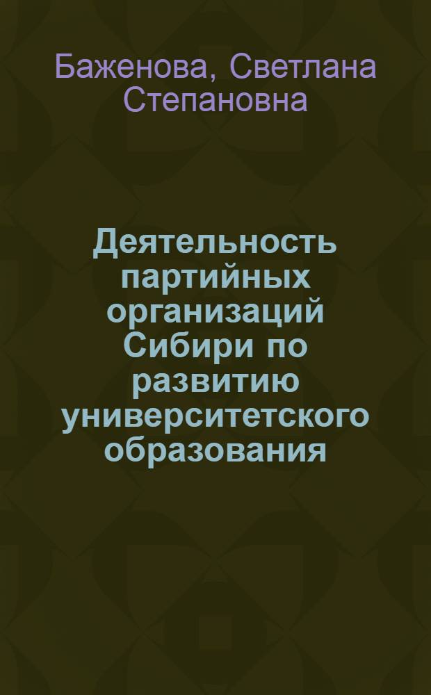 Деятельность партийных организаций Сибири по развитию университетского образования ( 1976 - 1980 гг.) : Автореф. дис. на соиск. учен. степ. к.ист.н