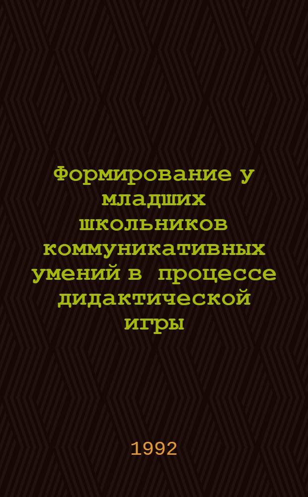 Формирование у младших школьников коммуникативных умений в процессе дидактической игры : Автореф. дис. на соиск. учен. степ. к.п.н