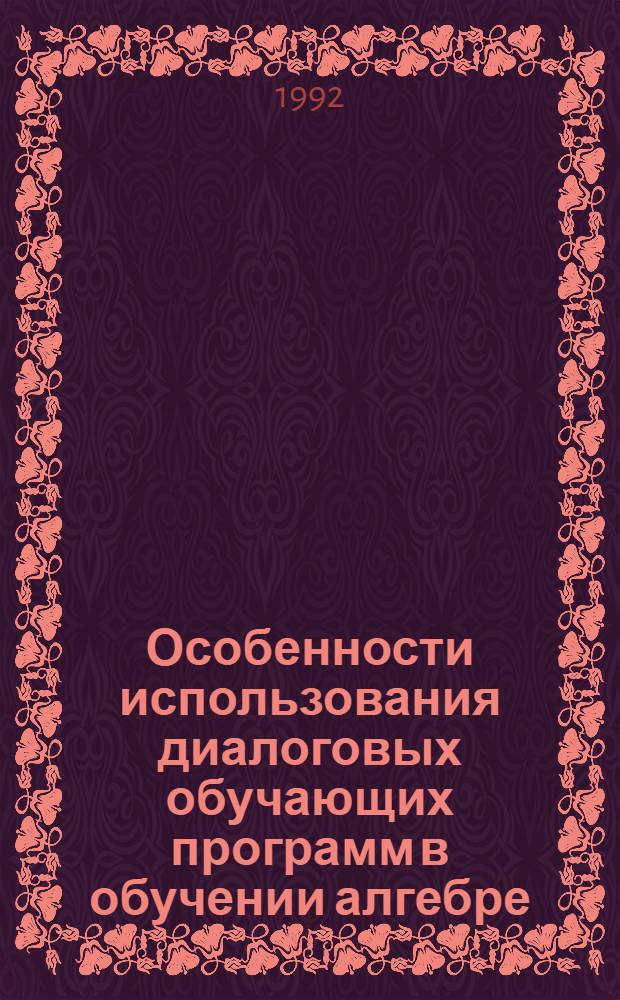 Особенности использования диалоговых обучающих программ в обучении алгебре : Автореф. дис. на соиск. учен. степ. к.п.н