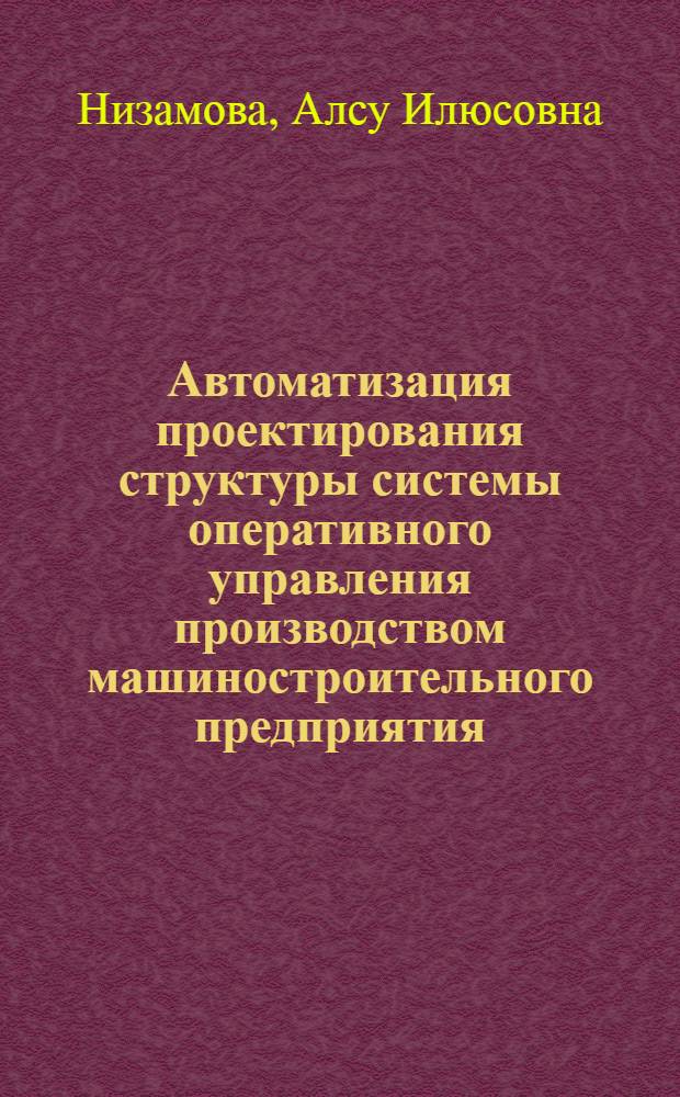 Автоматизация проектирования структуры системы оперативного управления производством машиностроительного предприятия : Автореф. дис. на соиск. учен. степ. к.т.н