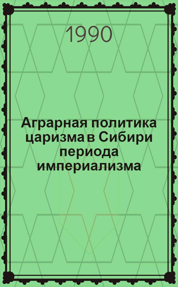 Аграрная политика царизма в Сибири периода империализма : Автореф. дис. на соиск. учен. степ. д.ист.н